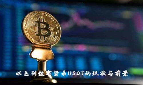 以色列數(shù)字貨幣USDT的現(xiàn)狀與前景