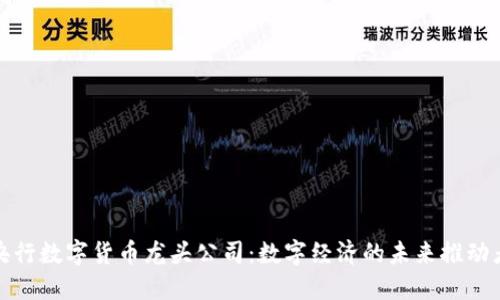 央行數(shù)字貨幣龍頭公司:數(shù)字經(jīng)濟的未來推動者