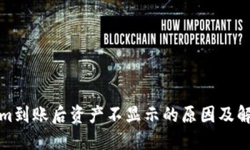 Tokenim到賬后資產(chǎn)不顯示的原因及解決方案
