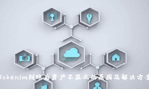 Tokenim到賬后資產(chǎn)不顯示的原因及解決方案