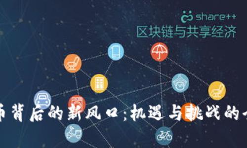 數(shù)字貨幣背后的新風(fēng)口：機(jī)遇與挑戰(zhàn)的全面解析