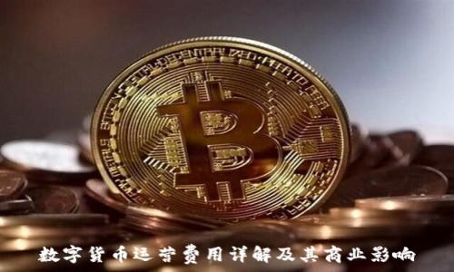  
數(shù)字貨幣運(yùn)營(yíng)費(fèi)用詳解及其商業(yè)影響