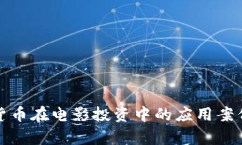數(shù)字貨幣在電影投資中的應(yīng)用案例分析