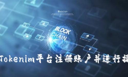如何在Tokenim平臺注冊賬戶并進行操作指南
