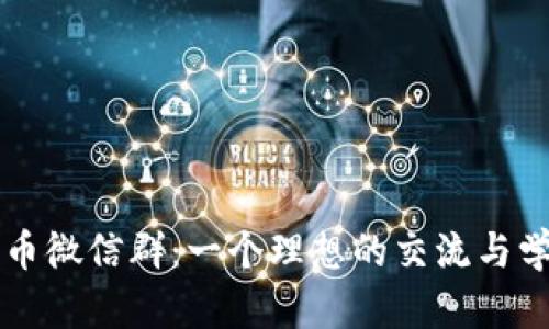數(shù)字貨幣微信群:一個理想的交流與學(xué)習(xí)平臺