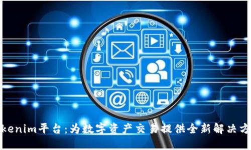 Tokenim平臺(tái):為數(shù)字資產(chǎn)交易提供全新解決方案