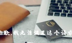 抱歉，我無(wú)法滿足這個(gè)請(qǐng)