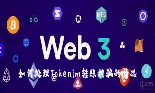 如何處理Tokenim轉(zhuǎn)賬被騙的情況