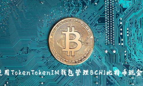如何使用TokenTokenIM錢包管理BCH(比特幣現(xiàn)金)資金