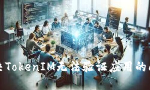 解決TokenIM無法驗(yàn)證應(yīng)用的問題