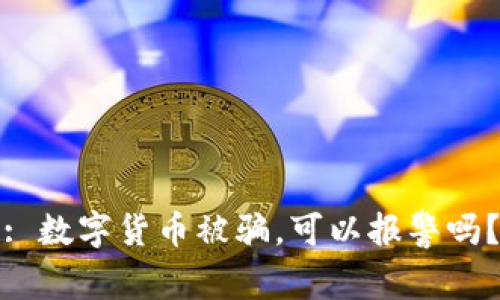 : 數(shù)字貨幣被騙，可以報(bào)警嗎？