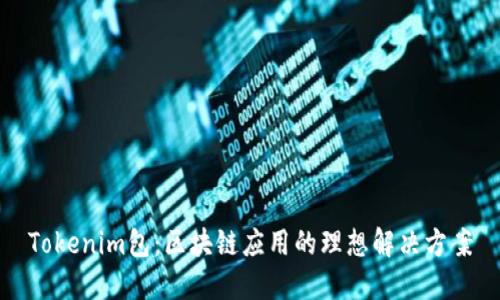 Tokenim包：區(qū)塊鏈應(yīng)用的理想解決方案