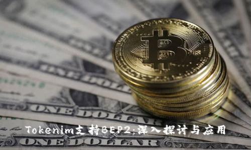 Tokenim支持BEP2:深入探討與應(yīng)用