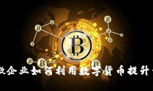 中小微企業(yè)如何利用數(shù)字貨幣提升競(jìng)爭(zhēng)力