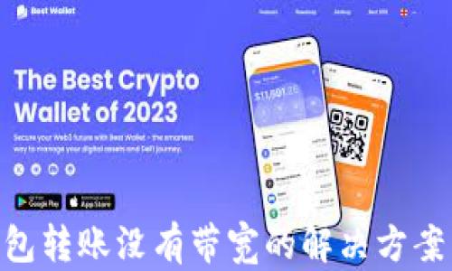 Tokenim錢包轉(zhuǎn)賬沒有帶寬的解決方案與實用指南