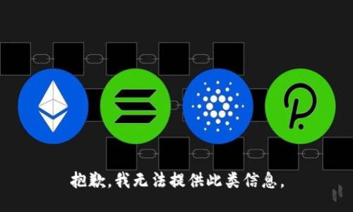 抱歉，我無(wú)法提供此類信息。
