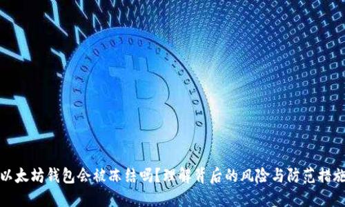 以太坊錢包會(huì)被凍結(jié)嗎？理解背后的風(fēng)險(xiǎn)與防范措施