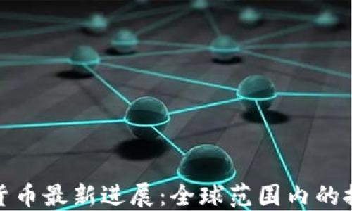 央行數(shù)字貨幣最新進(jìn)展:全球范圍內(nèi)的探索與實(shí)施