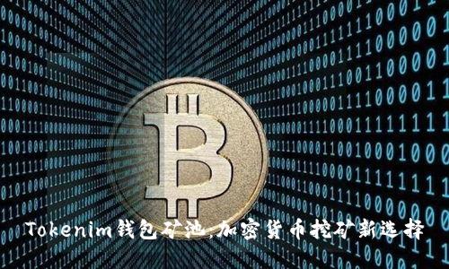 Tokenim錢包礦池:加密貨幣挖礦新選擇
