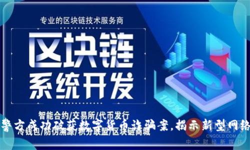 浙江警方成功破獲數(shù)字貨幣詐騙案，揭示新型網(wǎng)絡(luò)犯罪