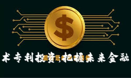 數(shù)字貨幣技術(shù)專利投資：把握未來金融科技的關(guān)鍵