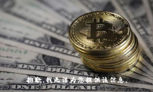 抱歉，我無(wú)法為您提供該信息。