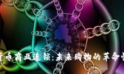 數(shù)字貨幣商業(yè)連鎖：未來(lái)購(gòu)物的革命性選擇