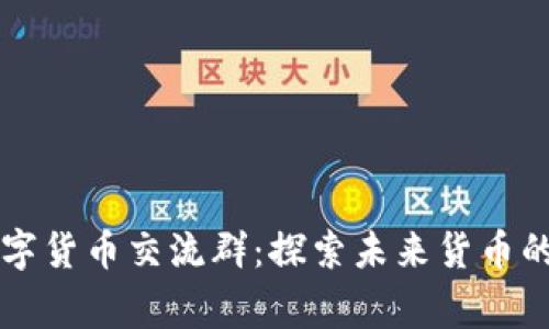 阿童木數(shù)字貨幣交流群：探索未來貨幣的無限可能