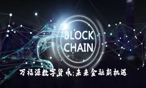 萬福源數(shù)字貨幣：未來金融新機(jī)遇
