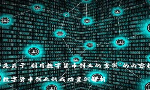 以下是關(guān)于“利用數(shù)字貨幣創(chuàng)業(yè)的案例”的內(nèi)容框架：

利用數(shù)字貨幣創(chuàng)業(yè)的成功案例解析