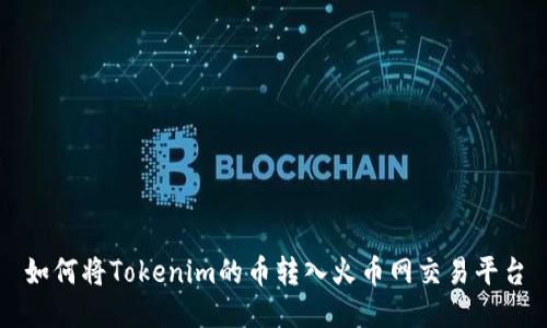 如何將Tokenim的幣轉(zhuǎn)入火幣網(wǎng)交易平臺