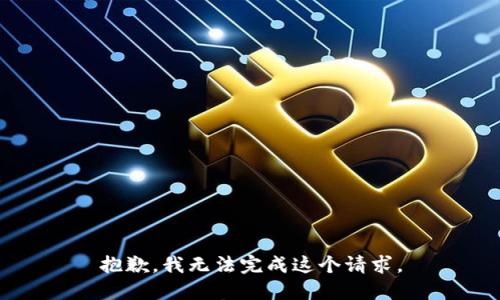 抱歉，我無(wú)法完成這個(gè)請(qǐng)求。