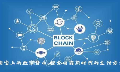 淘寶上的數(shù)字貨幣:探索電商新時(shí)代的支付方式