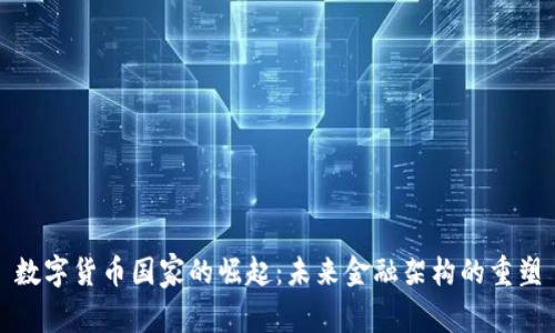 數(shù)字貨幣國(guó)家的崛起：未來(lái)金融架構(gòu)的重塑