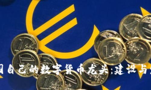 中國自己的數(shù)字貨幣龍頭：建設(shè)與發(fā)展