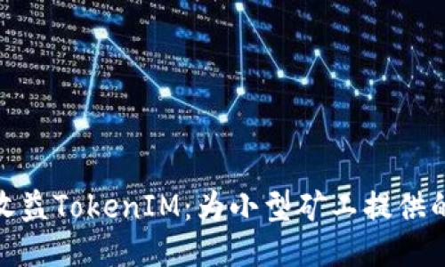 小礦工收益TokenIM：為小型礦工提供的新機(jī)遇