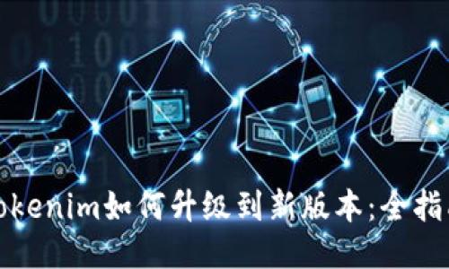 Tokenim如何升級(jí)到新版本:全指南