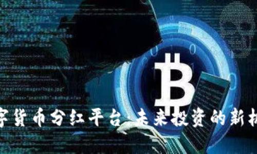 數(shù)字貨幣分紅平臺(tái)：未來(lái)投資的新機(jī)遇