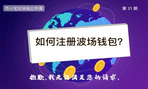 抱歉，我無(wú)法滿足您的請(qǐng)求。