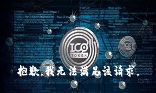 抱歉，我無(wú)法滿足該請(qǐng)求。