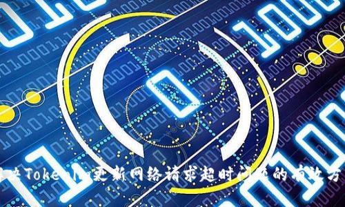 解決Tokenim更新網(wǎng)絡(luò)請求超時問題的有效方法